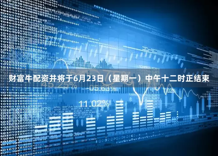 财富牛配资并将于6月23日（星期一）中午十二时正结束