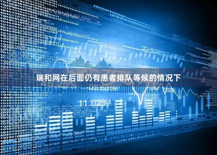 瑞和网在后面仍有患者排队等候的情况下