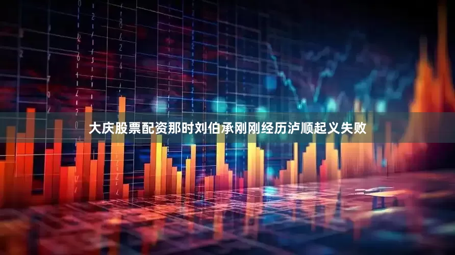 大庆股票配资那时刘伯承刚刚经历泸顺起义失败
