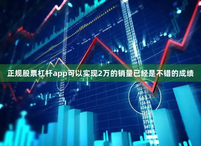 正规股票杠杆app可以实现2万的销量已经是不错的成绩