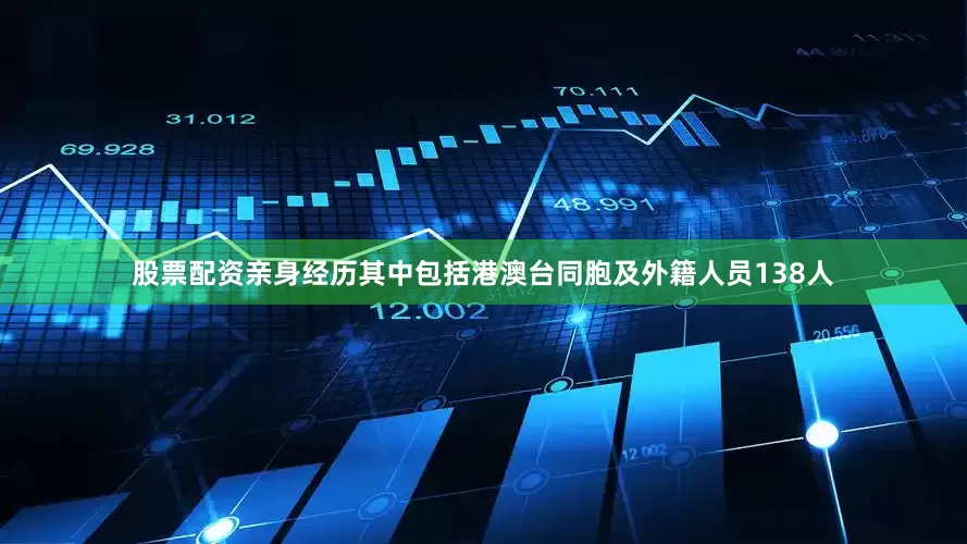 股票配资亲身经历其中包括港澳台同胞及外籍人员138人