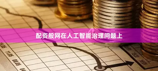 配资股网　　在人工智能治理问题上