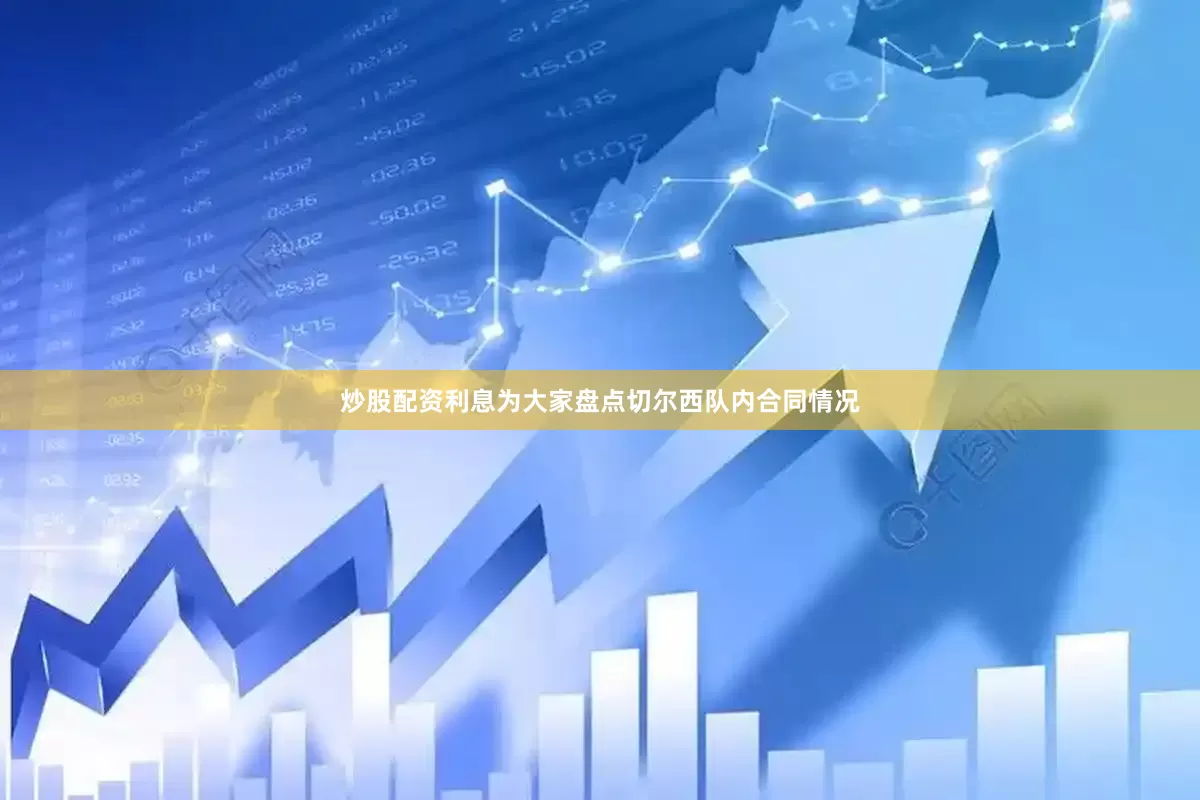 炒股配资利息为大家盘点切尔西队内合同情况