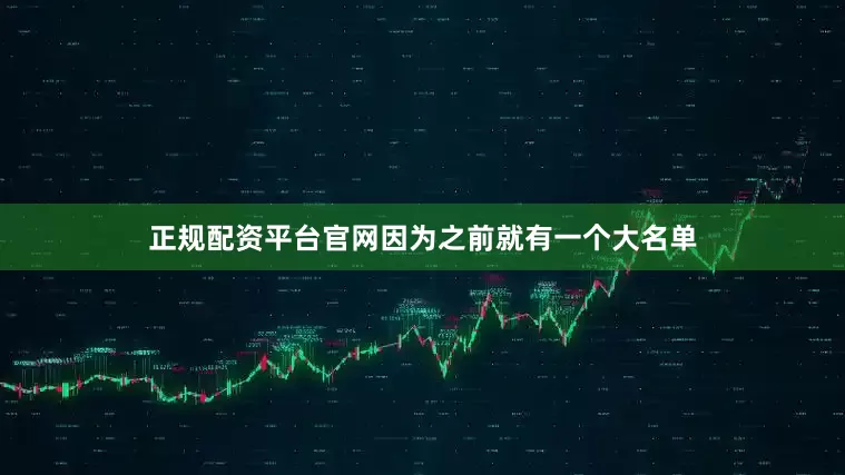 正规配资平台官网因为之前就有一个大名单