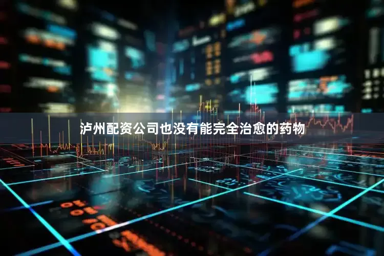 泸州配资公司也没有能完全治愈的药物