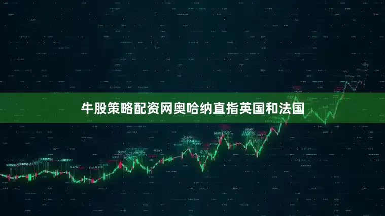 牛股策略配资网奥哈纳直指英国和法国